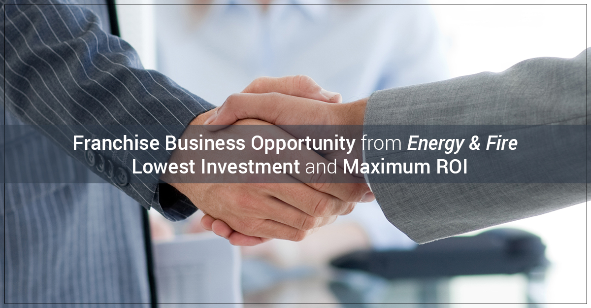 Franchise Business Opportunity from Energy & Fire-Lowest Investment and Maximum ROI